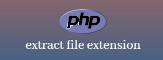 extract file extension, php extract file, php expode, php end, php strrchr, php substr, php pathinfo